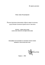 Автореферат по психологии на тему «Реконструкция динамики образа мира человека средствами психоисторического анализа», специальность ВАК РФ 19.00.01 - Общая психология, психология личности, история психологии