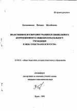 Автореферат по педагогике на тему «Нравственное воспитание учащихся специального (коррекционного) общеобразовательного учреждения II вида средствами искусства», специальность ВАК РФ 13.00.01 - Общая педагогика, история педагогики и образования