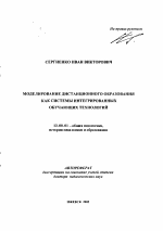 Автореферат по педагогике на тему «Моделирование дистанционного образования как системы интегрированных обучающих технологий», специальность ВАК РФ 13.00.01 - Общая педагогика, история педагогики и образования