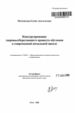 Автореферат по педагогике на тему «Конструирование здоровьесберегающего процесса обучения в современной начальной школе», специальность ВАК РФ 13.00.01 - Общая педагогика, история педагогики и образования