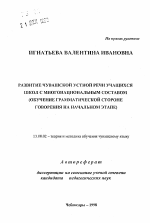 Автореферат по педагогике на тему «Развитие чувашской устной речи учащихся школ с многонациональным составом (обучение грамматической стороне говорения на начальном этапе)», специальность ВАК РФ 13.00.02 - Теория и методика обучения и воспитания (по областям и уровням образования)