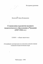 Автореферат по педагогике на тему «Становление и развитие высшего педагогического образования в Чувашии, 1917-1941 гг.», специальность ВАК РФ 13.00.01 - Общая педагогика, история педагогики и образования