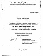 Диссертация по педагогике на тему «Педагогические основы развивающих технологий в профессиональных учебных заведениях инновационного типа», специальность ВАК РФ 13.00.08 - Теория и методика профессионального образования