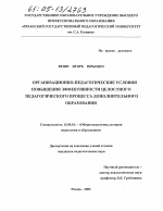 Диссертация по педагогике на тему «Организационно-педагогические условия повышения эффективности целостного педагогического процесса дополнительного образования», специальность ВАК РФ 13.00.01 - Общая педагогика, история педагогики и образования