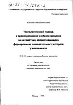 Диссертация по педагогике на тему «Технологический подход к проектированию учебного процесса по математике, обеспечивающего формирование познавательного интереса у школьников», специальность ВАК РФ 13.00.02 - Теория и методика обучения и воспитания (по областям и уровням образования)