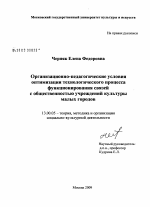 Диссертация по педагогике на тему «Организационно-педагогические условия оптимизации технологического процесса функционирования связей с общественностью учреждений культуры малых городов», специальность ВАК РФ 13.00.05 - Теория, методика и организация социально-культурной деятельности