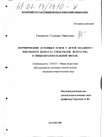 Диссертация по педагогике на тему «Формирование духовных основ у детей младшего школьного возраста средствами искусства в общеобразовательной школе», специальность ВАК РФ 13.00.01 - Общая педагогика, история педагогики и образования