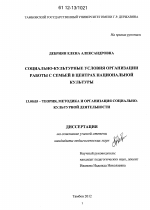 Диссертация по педагогике на тему «Социально-культурные условия организации работы с семьей в центрах национальной культуры», специальность ВАК РФ 13.00.05 - Теория, методика и организация социально-культурной деятельности