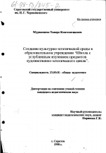 Диссертация по педагогике на тему «Создание культурно-эстетической среды в образовательной системе "Школа с углубленным изучением предметов художественно-эстетического цикла"», специальность ВАК РФ 13.00.01 - Общая педагогика, история педагогики и образования