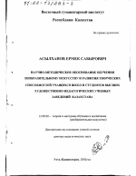 Диссертация по педагогике на тему «Научно-методическое обоснование обучения изобразительному искусству и развития творческих способностей учащихся школ и студентов высших художественно-педагогических учебных заведений Казахстана», специальность ВАК РФ 13.00.02 - Теория и методика обучения и воспитания (по областям и уровням образования)