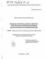 Диссертация по педагогике на тему «Модель Регионального центра экологической подготовки педагогов начальной школы», специальность ВАК РФ 13.00.01 - Общая педагогика, история педагогики и образования